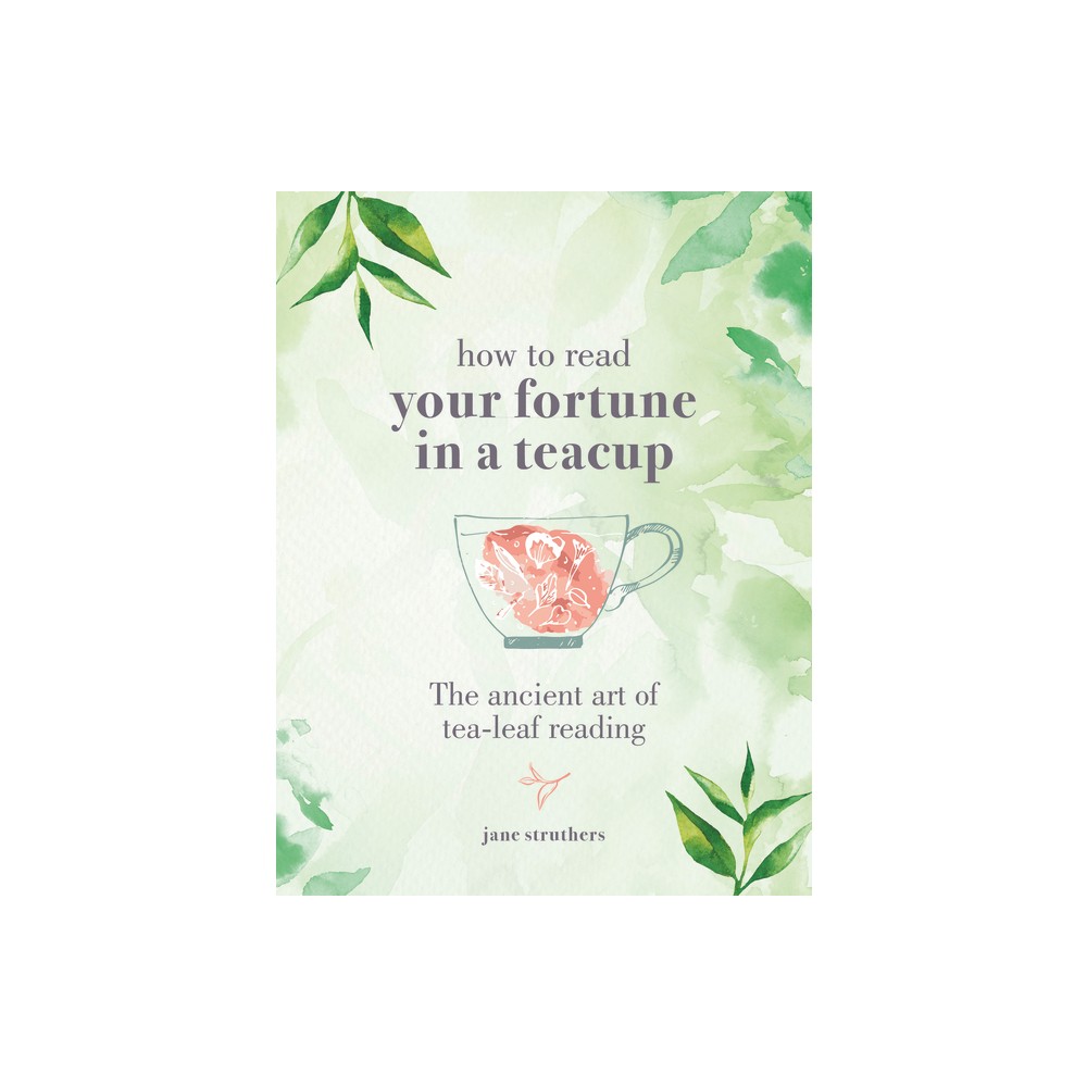 How to Read Your Fortune in a Teacup - by Jane Struthers (Hardcover)