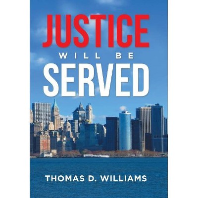 Justice Will Be Served - by  Thomas D Williams (Hardcover)