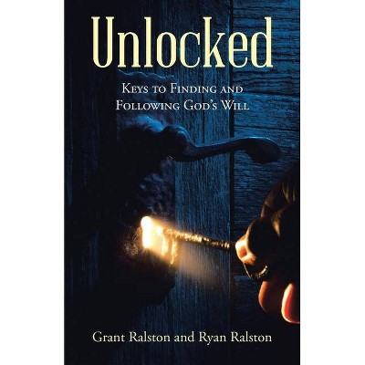 Unlocked - by  Grant Ralston & Ryan Ralston (Paperback)