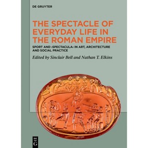 The Spectacle of Everyday Life in the Roman Empire - by  Sinclair Bell & Nathan T Elkins (Hardcover) - 1 of 1