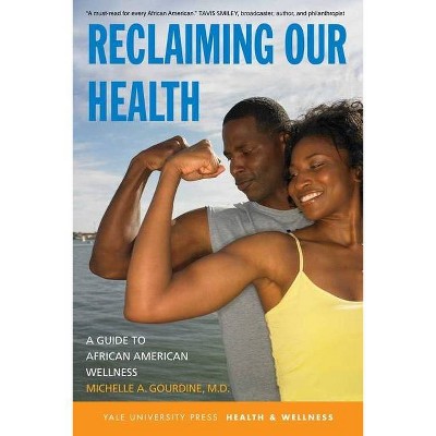 Reclaiming Our Health - (Yale University Press Health & Wellness (Paperback)) by  Michelle A Gourdine (Paperback)