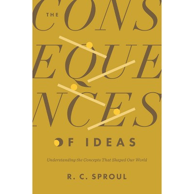 The Consequences of Ideas - by  R C Sproul (Paperback)