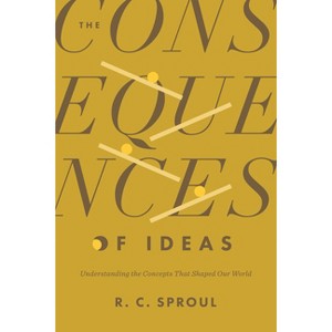 The Consequences of Ideas - by  R C Sproul (Paperback) - 1 of 1
