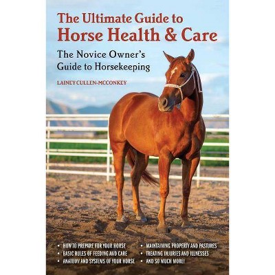 The Ultimate Guide to Horse Health & Care - by  Lainey Cullen-McConkey (Paperback)