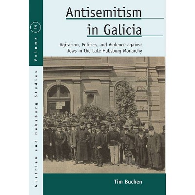 Antisemitism in Galicia - (Austrian and Habsburg Studies) by  Tim Buchen (Hardcover)