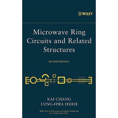 Microwave Ring Circuits and Related Structures - (Wiley Microwave and Optical Engineering) 2nd Edition by  Kai Chang & Lung-Hwa Hsieh (Hardcover)