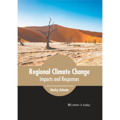 Regional Climate Change: Impacts and Responses - by  Harley Ashwin (Hardcover)