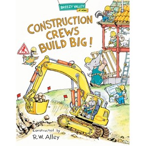 Construction Crews Build Big! - (Breezy Valley at Work) by  R W Alley (Hardcover) - 1 of 1