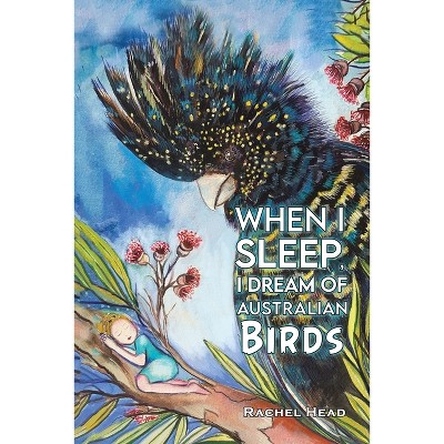 When I Sleep, I Dream of Australian Birds - by Rachel Head