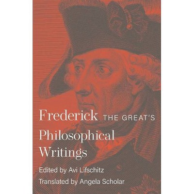 Frederick the Great's Philosophical Writings - by  Frederick II (Hardcover)