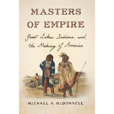 Masters of Empire - by  Michael a McDonnell (Paperback)