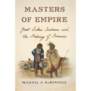 Masters of Empire - by  Michael a McDonnell (Paperback) - 1 of 1