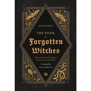 The Book of Forgotten Witches - by  Lilla Bölecz & Balázs Tátrai (Hardcover) - 1 of 1