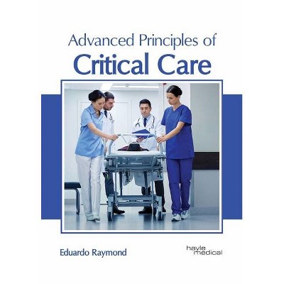 Advanced Principles of Critical Care - by  Eduardo Raymond (Hardcover)