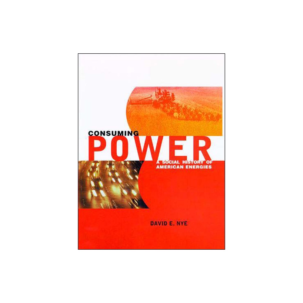 Consuming Power - by David E Nye (Paperback)