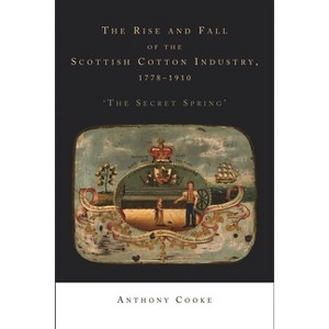 The Rise and Fall of the Scottish Cotton Industry, 1778-1914 - by  Anthony Cooke (Hardcover) - 1 of 1