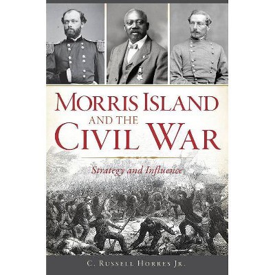 Morris Island and the Civil War - by  C Russell Horres Jr (Paperback)