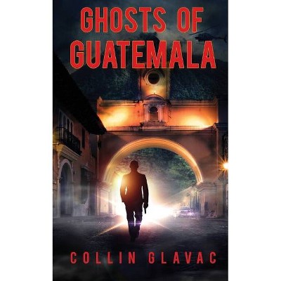 Ghosts of Guatemala - by  Collin Glavac (Paperback)