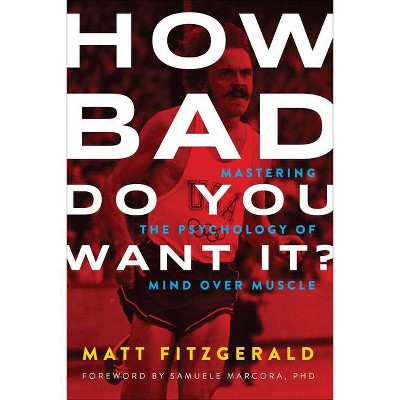 How Bad Do You Want It? - by  Matt Fitzgerald (Paperback)