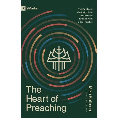 The Heart of Preaching - (9Marks) by  Mike Bullmore (Paperback)