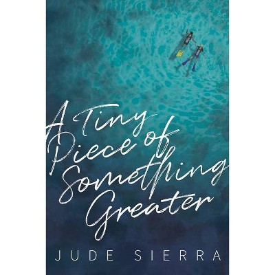 A Tiny Piece of Something Greater - by  Jude Sierra (Paperback)