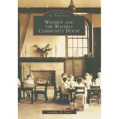 Waverly and the Waverly Community House - (Images of America (Arcadia Publishing)) by  Josephine M Dunn (Paperback)