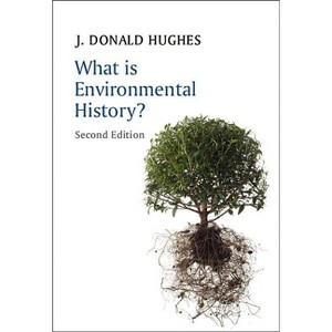 What Is Environmental History? - (What Is History?) 2nd Edition by  J Donald Hughes (Paperback) - 1 of 1