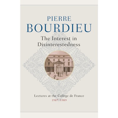 The Interest in Disinterestedness - by  Pierre Bourdieu (Hardcover)
