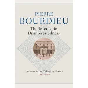 The Interest in Disinterestedness - by  Pierre Bourdieu (Hardcover) - 1 of 1