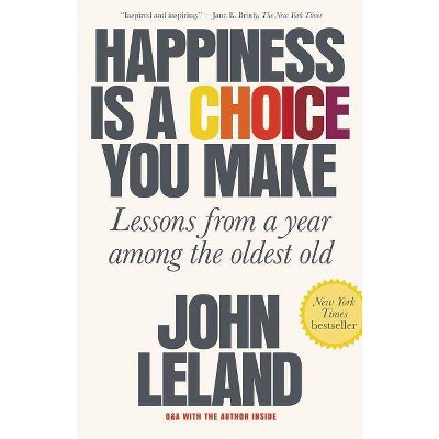 Happiness Is a Choice You Make - by  John Leland (Paperback)