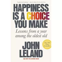 Happiness Is a Choice You Make - by  John Leland (Paperback)