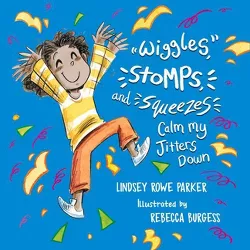 Wiggles, Stomps, and Squeezes Calm My Jitters Down - by  Lindsey Rowe Parker (Paperback)