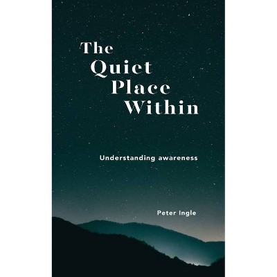 The Quiet Place Within - by  Peter Ingle (Paperback)