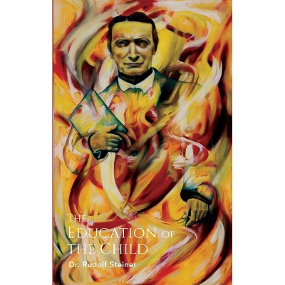 The Education of the Child - by  Rudolf Steiner (Paperback)