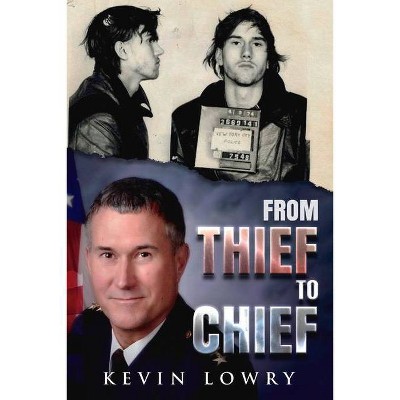 From Thief to Chief - by  Kevin Lowry (Paperback)