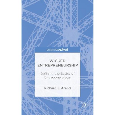 Wicked Entrepreneurship: Defining the Basics of Entreponerology - by  Richard J Arend (Hardcover)