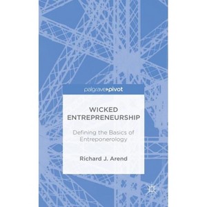 Wicked Entrepreneurship: Defining the Basics of Entreponerology - by  Richard J Arend (Hardcover) - 1 of 1