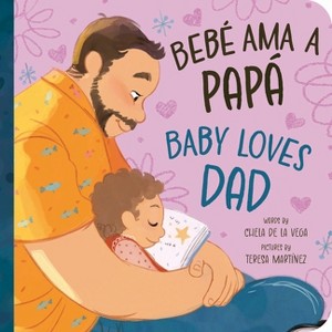 Bebé AMA a Papá / Baby Loves Dad - (Bebé Loves) by  Chela de la Vega (Board Book) - 1 of 1