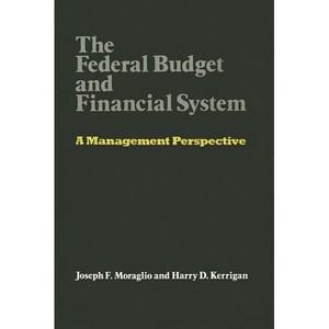 The Federal Budget and Financial System - by  Joseph F Moraglio & Harry D Kerrigan (Hardcover) - 1 of 1
