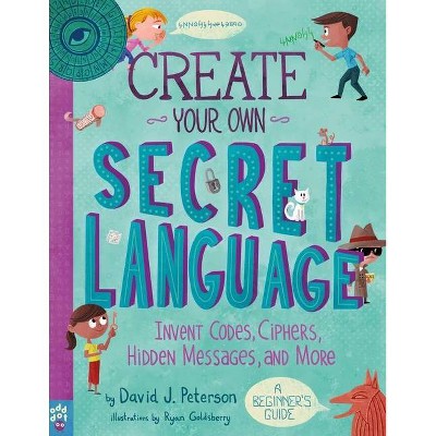 Create Your Own Secret Language - by  David J Peterson & Odd Dot (Paperback)