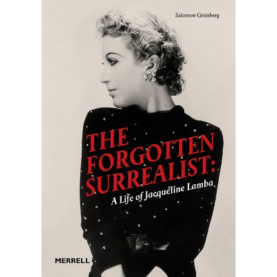 The Forgotten Surrealist: A Life of Jacqueline Lamba - (Hardcover)