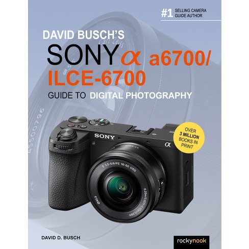 David Busch's Sony Alpha A6700/ilce-6700 Guide To Digital Photography -  (the David Busch Camera Guide) By David D Busch (paperback) : Target