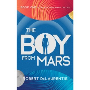 The Boy from Mars - (Boy from Mars Trilogy) by  Robert Delaurentis (Paperback) - 1 of 1