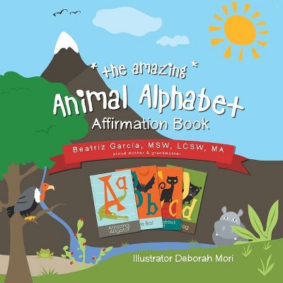 The Amazing Animal Alphabet Affirmation Book - by  Beatriz Garcia Msw Lcsw Ma (Paperback)