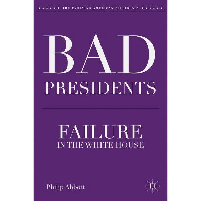 Bad Presidents - (Evolving American Presidency) by  P Abbott (Hardcover)