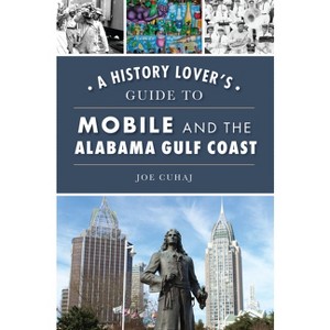 A History Lover's Guide to Mobile and the Alabama Gulf Coast - (History Lovers Guide) by  Joe Cuhaj (Paperback) - 1 of 1