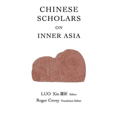 Chinese Scholars on Inner Asia - (Indiana University Uralic and Altaic) by  Xin Luo (Hardcover)