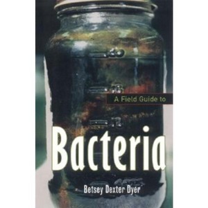 A Field Guide to Bacteria - by  Betsey Dexter Dyer (Paperback) - 1 of 1