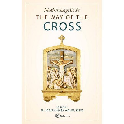 Mother Angelica's Way of the Cross - by  Fr Joseph Mary Wolfe Mfva & Mother Angelica (Paperback)