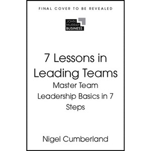 7 Lessons in Leading Teams - by  Nigel Cumberland (Paperback) - 1 of 1